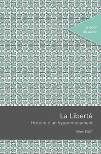 Robert Belot - La liberté - Histoire d'un hyper-monument.