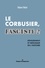 Le Corbusier fasciste ?. Dénigrement et mésusage de l'histoire