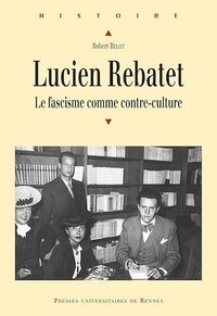 Robert Belot - Lucien Rebatet - Le fascisme comme contre-culture.