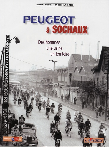 Robert Belot et Pierre Lamard - Peugeot à Sochaux - Des hommes, une usine, un territoire.