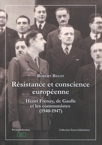 Robert Belot - Résistance et conscience européenne - Henri Frenay, de Gaulle et les communistes (1940-1947).