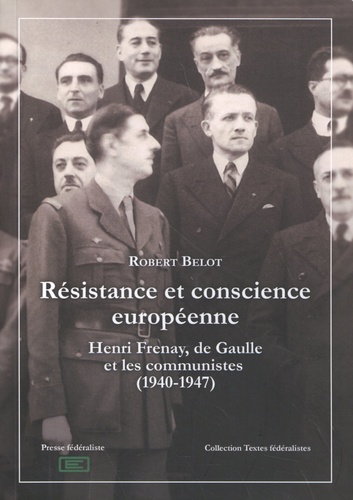 Résistance et conscience européenne. Henri Frenay, de Gaulle et les communistes (1940-1947)