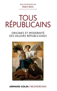 Robert Belot - Tous républicains ! - Origine et modernité des valeurs républicaines.