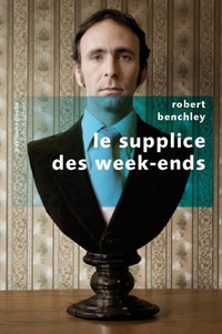 Robert Benchley - Le supplice des week-ends.