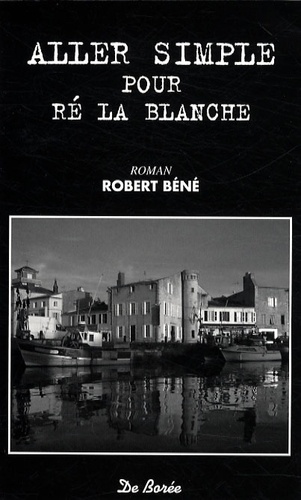 Robert Béné - Aller simple pour Ré la Blanche.
