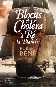 Robert Béné - Blocus et choléra à Ré la Blanche.