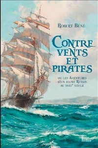 Robert Béné - Contre vents et pirates - Ou les aventures d'un jeune Rétais au XVIIIe siècle.