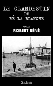 Robert Béné - Le clandestin de Ré la Blanche.