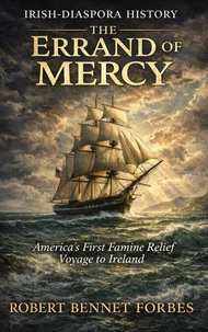 Errand of Mercy: America’s First Humanitarian Voyage to Famine-Stricken Ireland