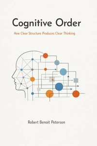 Cognitive Order: How Clear Structure Produces Clear Thinking