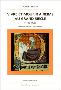 Robert Benoit - Vivre et mourir à Reims au Grand siècle - 1580-1720.