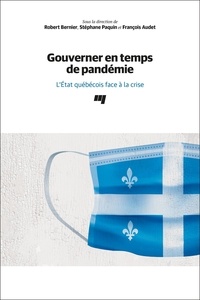 Robert Bernier et Stéphane Paquin - Gouverner en temps de pandémie - L'Etat québécois face à la crise.