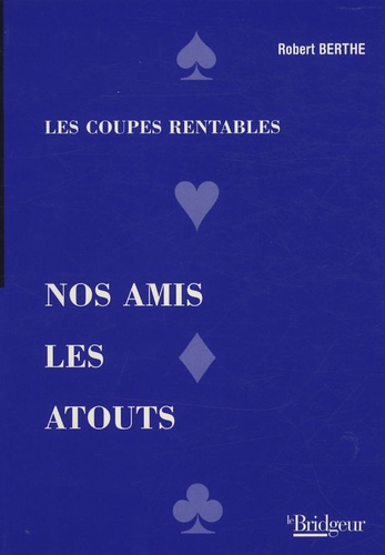 Robert Berthe - Nos amis les atouts - Les coupes rentables.