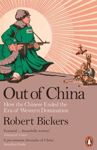Robert Bickers - Out of China - How the Chinese Ended the Era of Western Domination.