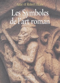 Robert Blanc et Anne Blanc - Les symboles de l'art roman.