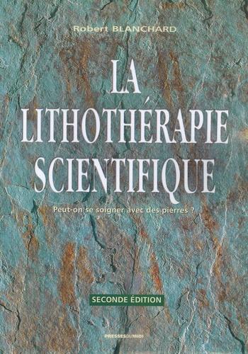 Robert Blanchard - La lithothérapie scientifique - Comment la lithothérapie peut devenir une science médicale.