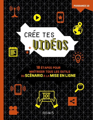 Crée tes vidéos. 10 étapes pour maîtriser tous les outils, du scénario à la mise en ligne