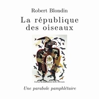 Robert Blondin - La république des oiseaux - Une parabole pamphlétaire.