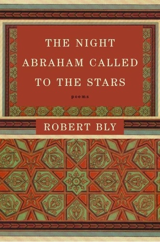 Robert Bly - The Night Abraham Called to the Stars - Poems.