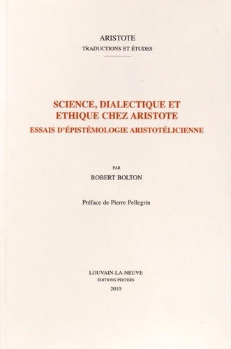 Robert Bolton - Science, dialectique et éthique chez Aristote - Essais d'épistémologie aristotélicienne.