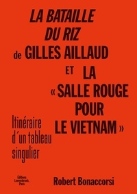 Robert Bonaccorsi - La Bataille du riz de Gilles Aillaud et la "Salle rouge pour Le Vietnam" - Itinéraire d'un tableau singulier.