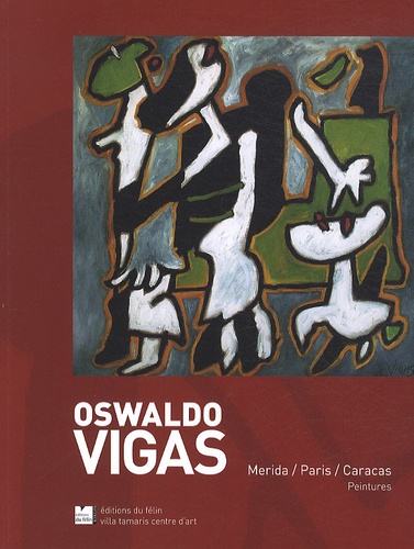 Robert Bonaccorsi et Mary Ann Manning - Oswaldo Vigas - Merida/Paris/Caracas Peintures, Catalogue de l'exposition Oswaldo Vigas, avril 2011 à la Villa Tamaris centre d'art.