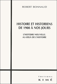 Robert Bonnaud - Histoire Et Historiens De 1900 A Nos Jours. L'Histoire Nouvelle, Au-Dela De L'Histoire.