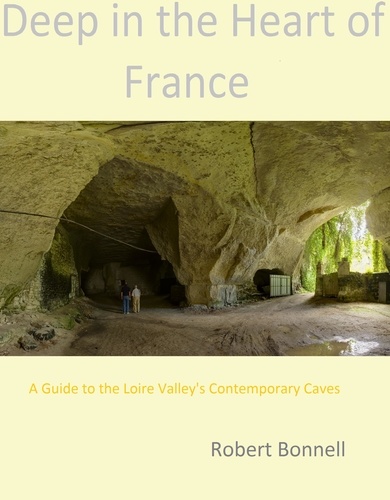  Robert Bonnell - Deep in the Heart of France: A Guide to the Loire Valley's Contemporary Caves.