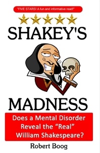  Robert Boog - Shakey's Madness: Does a Mental Disorder Reveal the "Real" William Shakespeare?.