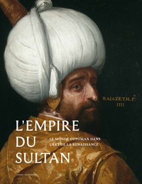Robert Born et Michal Dziewulski - L'Empire du Sultan - Le monde ottoman dans l'art de la Renaissance.