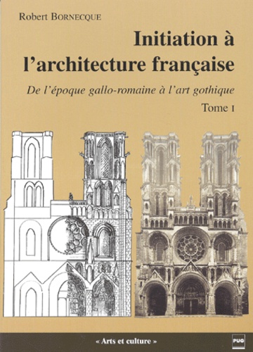 Robert Bornecque - Initiation à l'architecture française - Tome 1, De l'époque gallo-romaine à l'art gothique.
