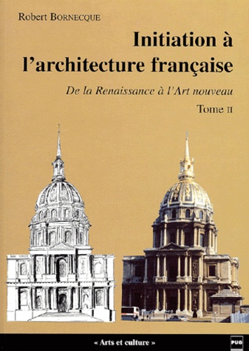 Robert Bornecque - Initiation à l'architecture française - Tome 2, De la Renaissance à l'Art nouveau.