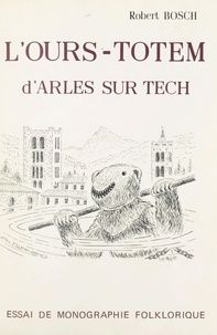 Robert Bosch et  Collectif - L'ours-totem d'Arles-sur-Tech - Essai de monographie folklorique.
