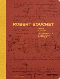 Robert Bouchet - Cahier d'atelier - La construction d'une guitare classique. Edition en fac-similé.