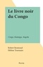 Robert Bouteaud et Hélène Tournaire - Le livre noir du Congo - Congo, Katanga, Angola.