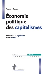 Robert Boyer - Economie politique des capitalismes - Théorie de la régulation et des crises.