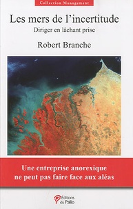 Robert Branche - Les mers de l'incertitude - Diriger en lâchant prise.