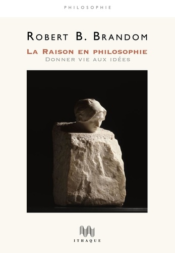 Robert Brandom - La raison en philosophie - Donner vie aux idées.