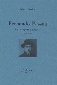 Robert Bréchon - Fernando Pessoa - Le voyageur immobile.