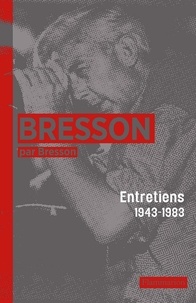 Robert Bresson - Bresson par Bresson - Entretiens (1943-1983) rassemblés par Mylène Bresson.