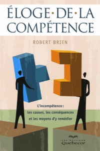 Robert Brien - Eloge de la compétence - L'incompétence : les causes, les conséquences et les moyens d'y remédier.