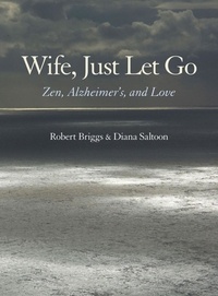  Robert Briggs et  Diana Saltoon - Wife, Just Let Go: Zen, Alzheimer's, and Love.