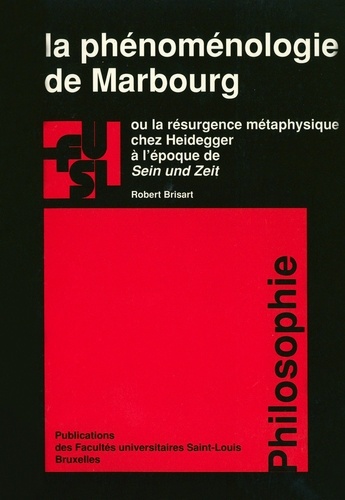 La phénoménologie de Marbourg. Ou la résurgence métaphysique chez Heidegger à l'époque de Sein und Zeit