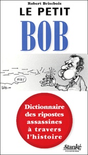 Robert Brisebois - Le Petit Bob. Dictionnaire Des Ripostes Assassines A Travers L'Histoire.