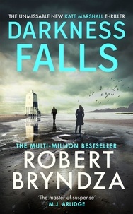 Robert Bryndza - Darkness Falls - The unmissable new thriller in the pulse-pounding Kate Marshall series.