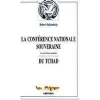 Robert Buijtenhuijs - La Conférence nationale souveraine du Tchad - Un essai d'histoire immédiate.