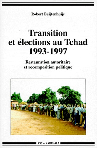 Robert Buijtenhuijs - TRANSITION ET ELECTIONS AU TCHAD 1993-1997. - Restauration autoritaire et recomposition politique.