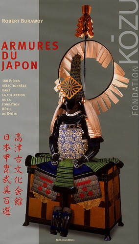 Robert Burawoy - Armures du Japon - 100 pièces sélectionnées dans la collection de la Fondation Kôzu de Kyôto.
