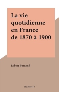 Robert Burnand - La vie quotidienne en France de 1870 à 1900.
