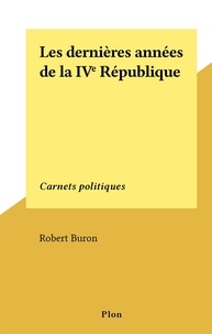 Robert Buron - Les dernières années de la IVe République - Carnets politiques.